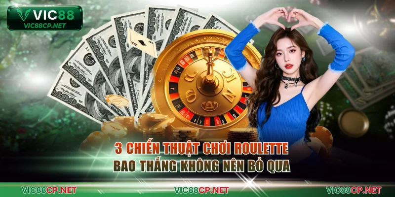 3 chiến thuật chơi Roulette bao thắng không nên bỏ qua