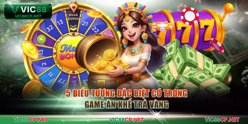 5 biểu tượng đặc biệt có trong game Ăn Khế Trả Vàng