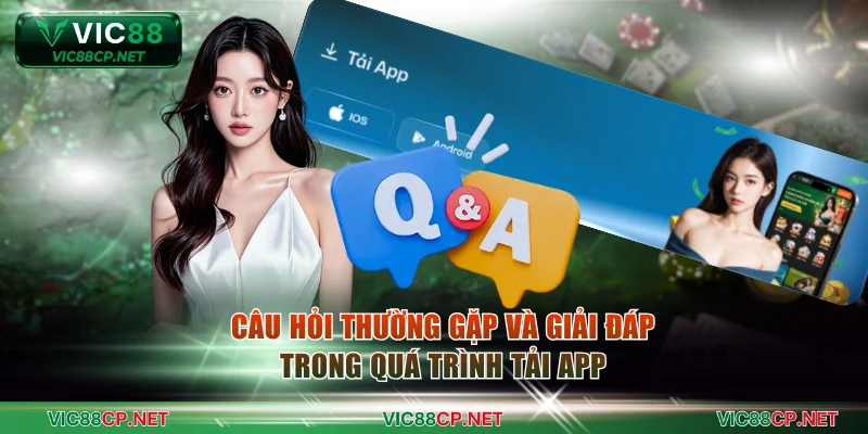 Câu hỏi thường gặp và giải đáp khi tải ứng dụng