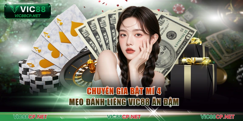 Chuyên gia bật mí 4 mẹo đánh Liêng VIC88 ăn đậm