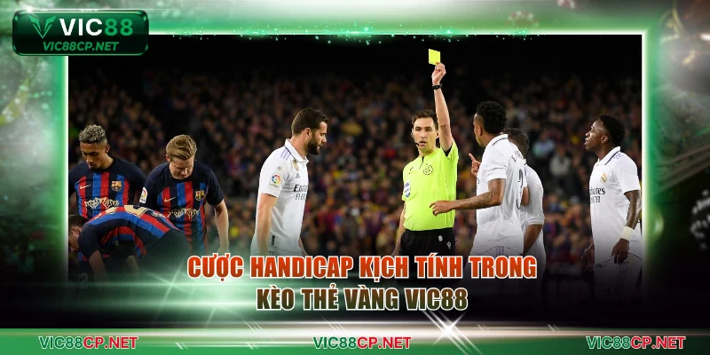 Cược handicap kịch tính trong kèo thẻ vàng VIC88
