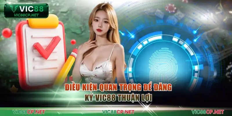 Điều kiện quan trọng để đăng ký VIC88 thuận lợi
