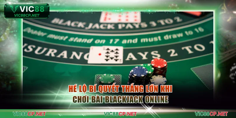 Hé lộ bí quyết thắng lớn khi chơi bài Blackjack online