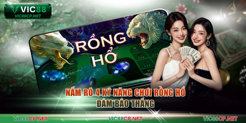 Nắm rõ 4 kỹ năng chơi rồng hổ đảm bảo thắng