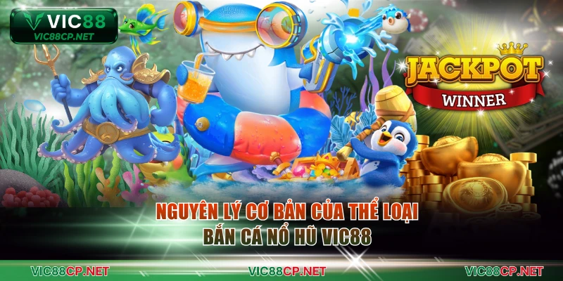 Nguyên lý cơ bản của thể loại bắn cá nổ hũ VIC88