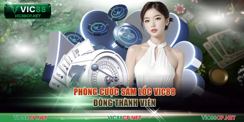 Phòng cược sâm lốc VIC88 đông thành viên