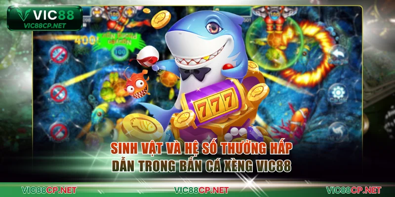 Sinh vật và hệ số thưởng hấp dẫn trong bắn cá xèng VIC88