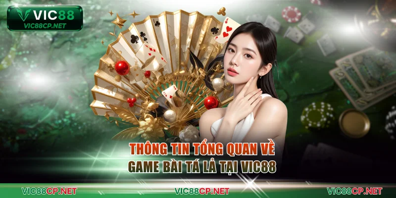 Thông tin tổng quan về game bài tá lả tại VIC88