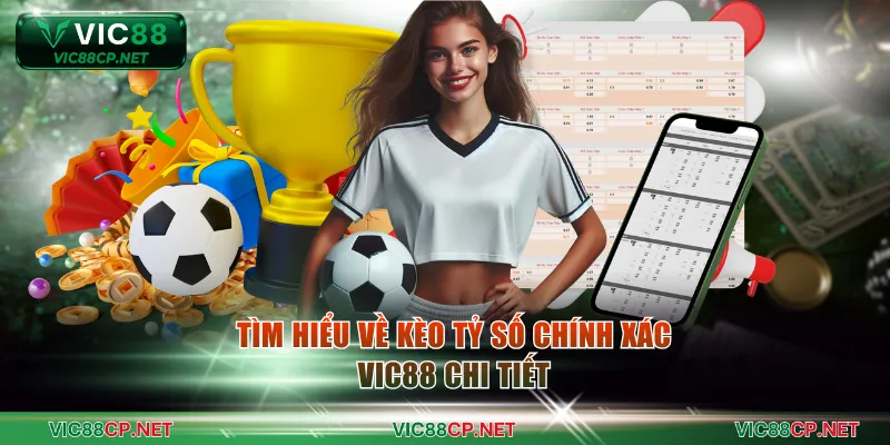 Tìm hiểu về kèo tỷ số chính xác VIC88 chi tiết