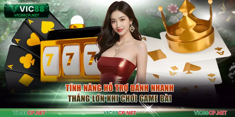 Tính năng hỗ trợ đánh nhanh thắng lớn khi chơi game bài