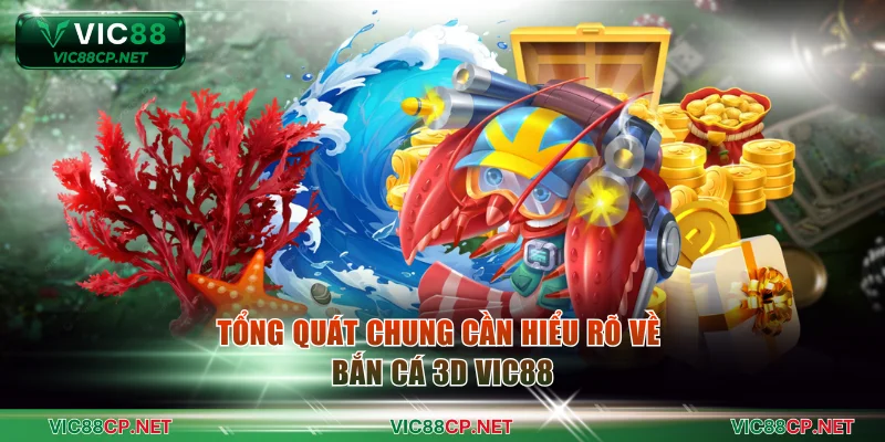 Tổng quát chung cần hiểu rõ về bắn cá 3D VIC88