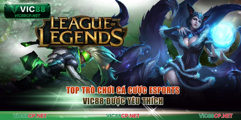 Top trò chơi cá cược esports VIC88 được yêu thích