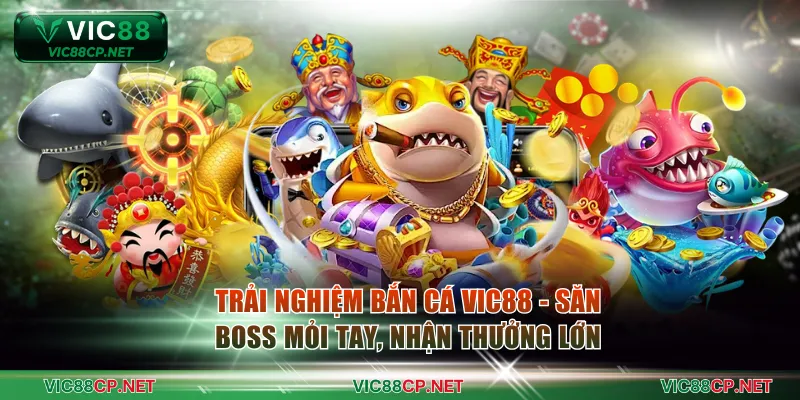 Trải nghiệm bắn cá VIC88 - Săn boss mỏi tay, nhận thưởng lớn
