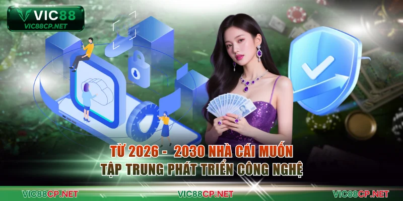 Từ 2026 -  2030 nhà cái muốn tập trung phát triển công nghệ