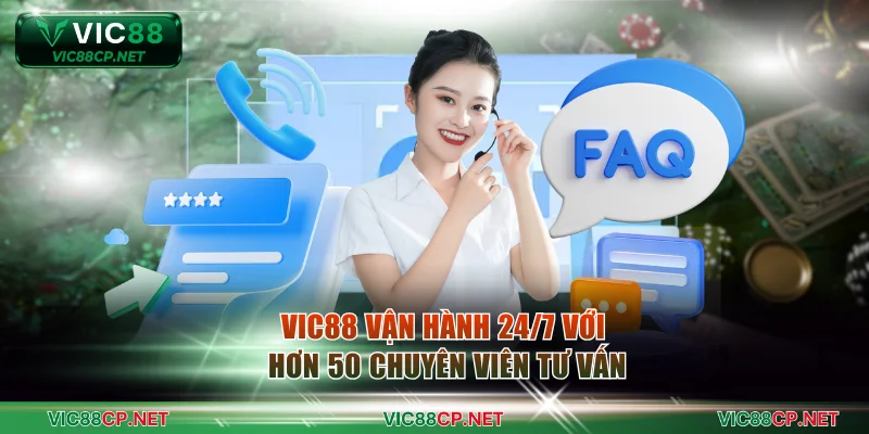 VIC88 vận hành 24/7 với hơn 50 chuyên viên tư vấn