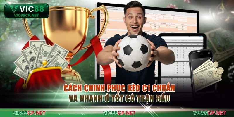 Cách chinh phục kèo C1 chuẩn và nhanh ở tất cả trận đấu