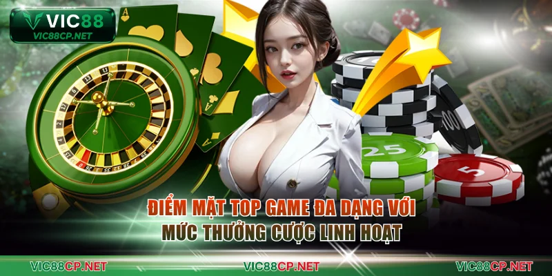 Điểm mặt top game đa dạng với mức thưởng cược linh hoạt