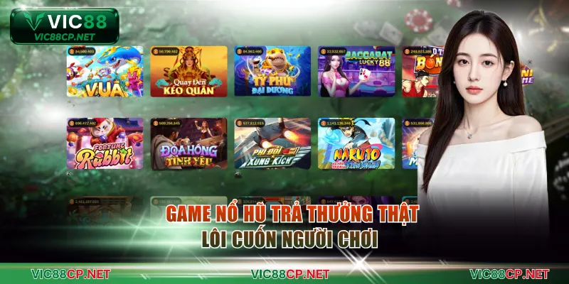 Game nổ hũ trả thưởng thật lôi cuốn người chơi