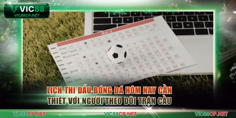 Lịch thi đấu bóng đá hôm nay cần thiết với người theo dõi bóng đá