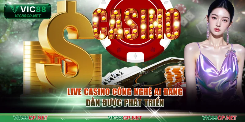 Live Casino công nghệ AI đang dần được phát triển