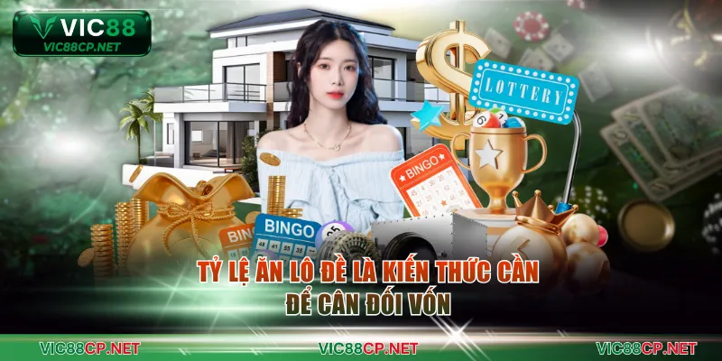 Tỷ lệ ăn lô đề là kiến thức cần để cân đối vốn